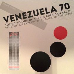 Venezuela 70: Cosmic Visions of a Latin American Earth: Venezuelan Experimental Rock in the 1970S