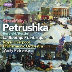 Stravinsky: Petrushka, Rossini/Respighi: La Boutique fantasque