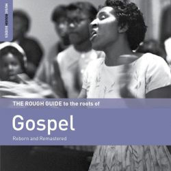 The Rough Guide To The Roots Of Gospel (reborn and remastered)