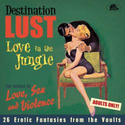 Destination: Lust - Love in the Jungle - The World of Love, Sex and Violence - 26 Erotic Fantasies from the Vaults