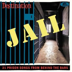 Destination: Jail, Vol. 1 - 31 Prison Songs From Behind the Bars