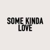 SOME KINDA LOVE